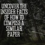 Uncover the insider facts of how to compose a similar paper